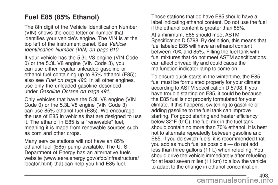 CHEVROLET SILVERADO 2007 1.G Owners Manual Fuel E85 (85% Ethanol)
The 8th digit of the Vehicle Identi�cation Number
(VIN) shows the code letter or number that
identi�es your vehicle’s engine. The VIN is at the
top left of the instrument pane