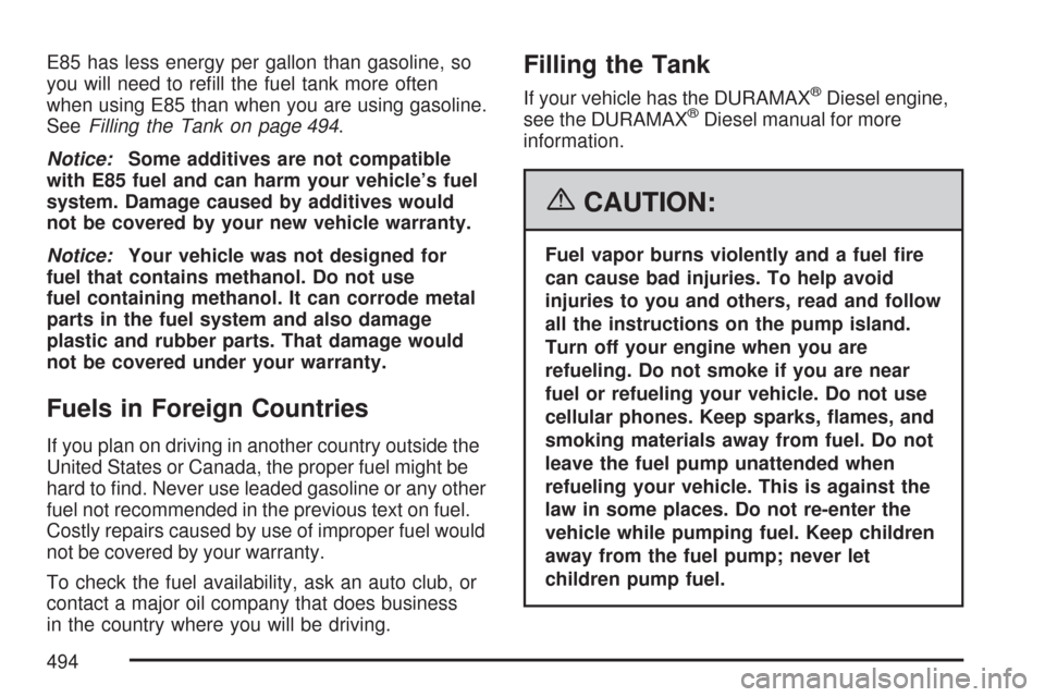 CHEVROLET SILVERADO 2007 1.G Owners Manual E85 has less energy per gallon than gasoline, so
you will need to re�ll the fuel tank more often
when using E85 than when you are using gasoline.
SeeFilling the Tank on page 494.
Notice:Some additives