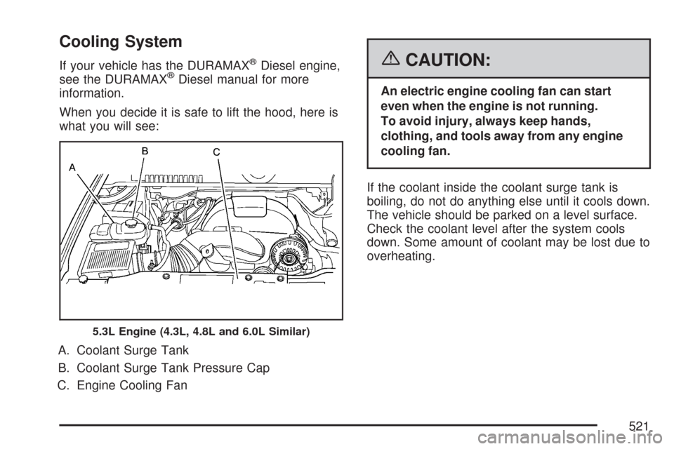 CHEVROLET SILVERADO 2007 1.G Owners Manual Cooling System
If your vehicle has the DURAMAX®Diesel engine,
see the DURAMAX®Diesel manual for more
information.
When you decide it is safe to lift the hood, here is
what you will see:
A. Coolant S CHEVROLET SILVERADO 2007 1.G Owners Manual Cooling System
If your vehicle has the DURAMAX®Diesel engine,
see the DURAMAX®Diesel manual for more
information.
When you decide it is safe to lift the hood, here is
what you will see:
A. Coolant S