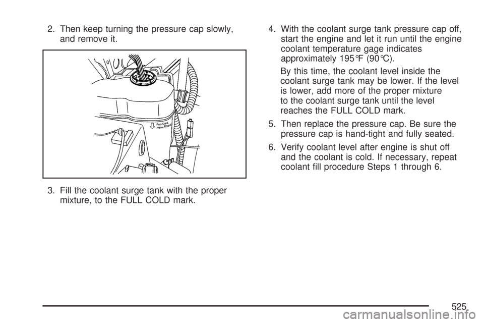 CHEVROLET SILVERADO 2007 1.G Owners Manual 2. Then keep turning the pressure cap slowly,
and remove it.
3. Fill the coolant surge tank with the proper
mixture, to the FULL COLD mark.4. With the coolant surge tank pressure cap off,
start the en CHEVROLET SILVERADO 2007 1.G Owners Manual 2. Then keep turning the pressure cap slowly,
and remove it.
3. Fill the coolant surge tank with the proper
mixture, to the FULL COLD mark.4. With the coolant surge tank pressure cap off,
start the en