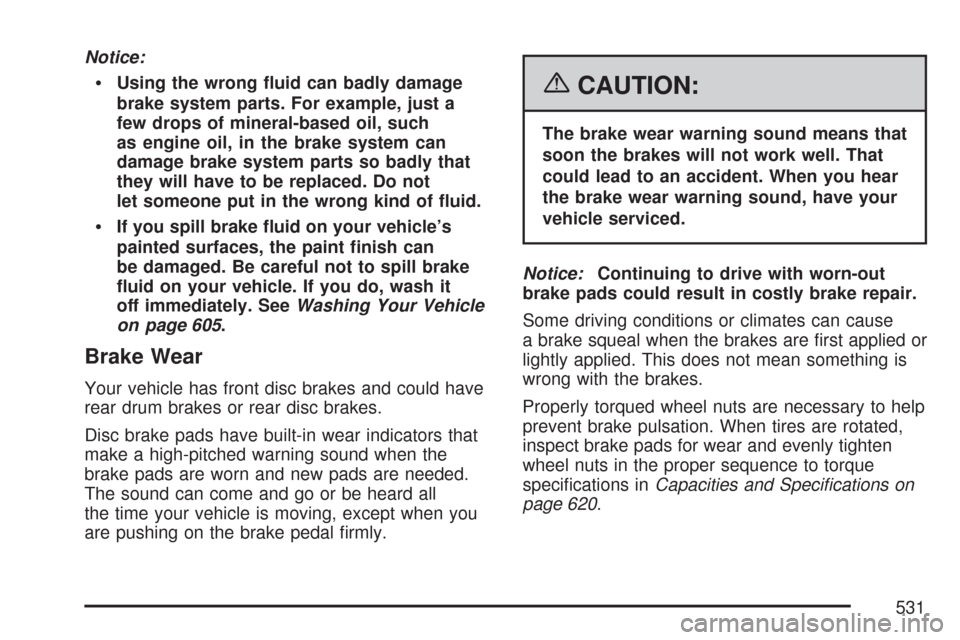 CHEVROLET SILVERADO 2007 1.G Owners Manual Notice:
Using the wrong �uid can badly damage
brake system parts. For example, just a
few drops of mineral-based oil, such
as engine oil, in the brake system can
damage brake system parts so badly tha