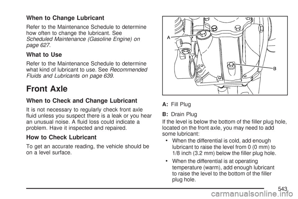 CHEVROLET SILVERADO 2007 1.G Owners Manual When to Change Lubricant
Refer to the Maintenance Schedule to determine
how often to change the lubricant. See
Scheduled Maintenance (Gasoline Engine) on
page 627.
What to Use
Refer to the Maintenance