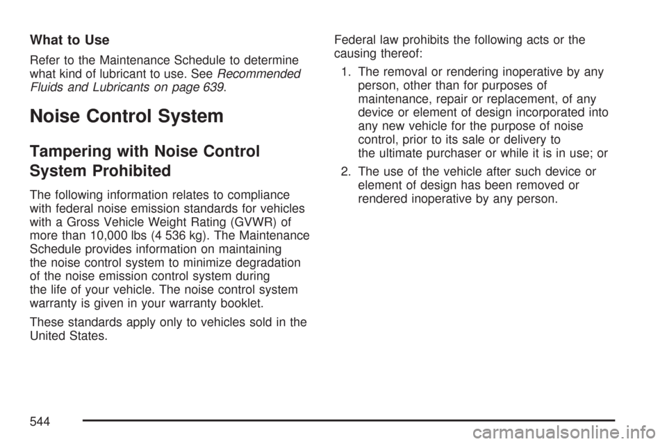 CHEVROLET SILVERADO 2007 1.G Owners Manual What to Use
Refer to the Maintenance Schedule to determine
what kind of lubricant to use. SeeRecommended
Fluids and Lubricants on page 639.
Noise Control System
Tampering with Noise Control
System Pro