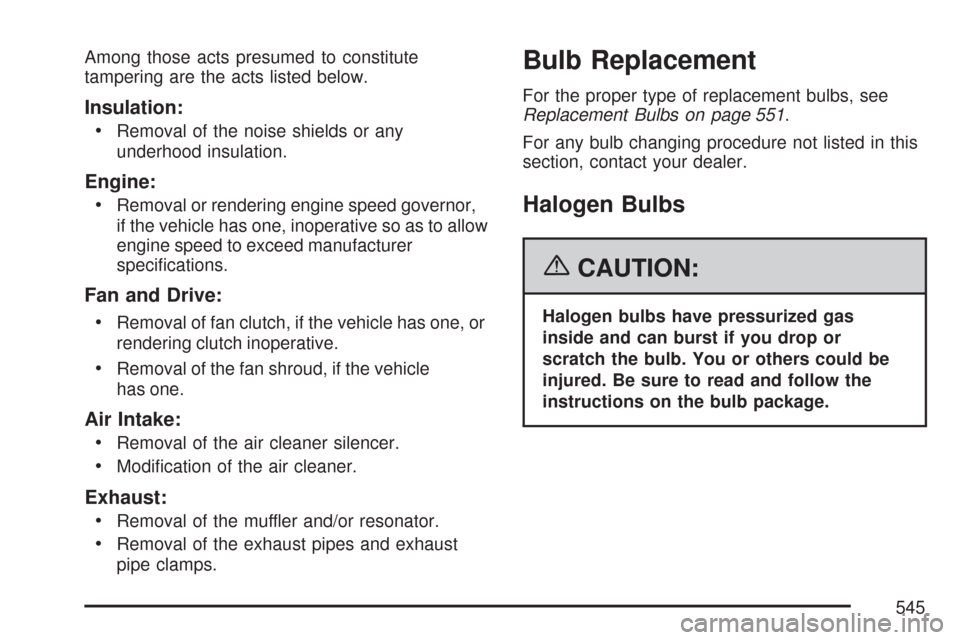 CHEVROLET SILVERADO 2007 1.G Owners Manual Among those acts presumed to constitute
tampering are the acts listed below.
Insulation:

Removal of the noise shields or any
underhood insulation.
Engine:

Removal or rendering engine speed governor,
