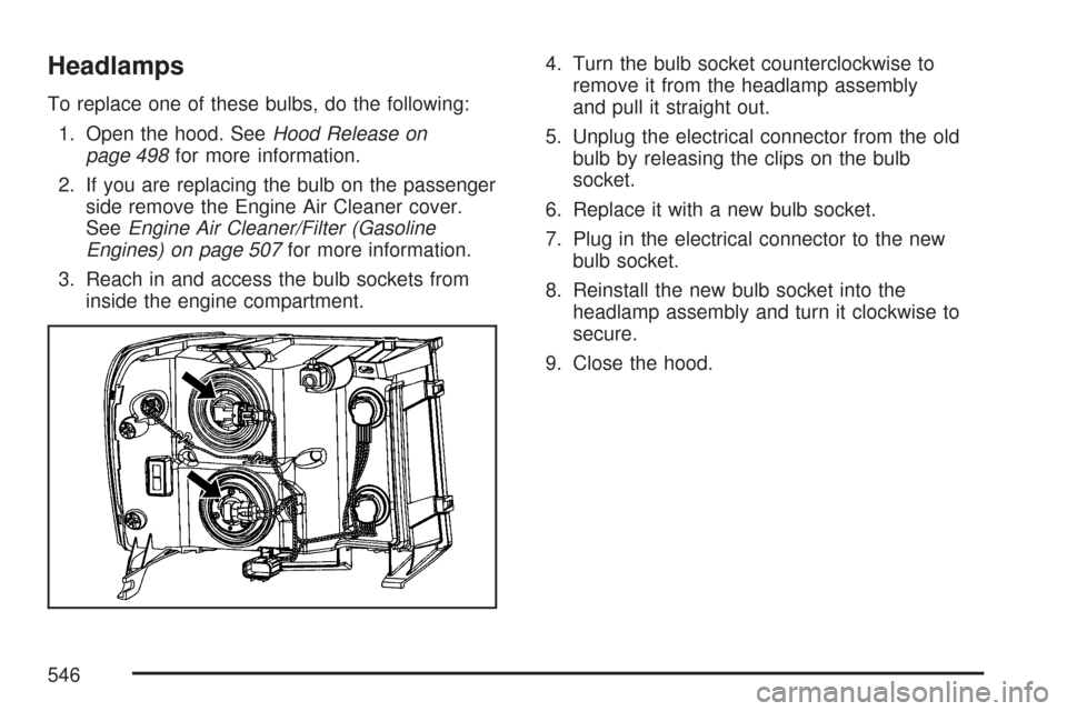 CHEVROLET SILVERADO 2007 1.G Owners Manual Headlamps
To replace one of these bulbs, do the following:
1. Open the hood. SeeHood Release on
page 498for more information.
2. If you are replacing the bulb on the passenger
side remove the Engine A