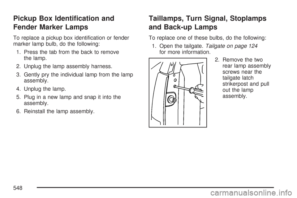 CHEVROLET SILVERADO 2007 1.G Owners Manual Pickup Box Identi�cation and
Fender Marker Lamps
To replace a pickup box identi�cation or fender
marker lamp bulb, do the following:
1. Press the tab from the back to remove
the lamp.
2. Unplug the la