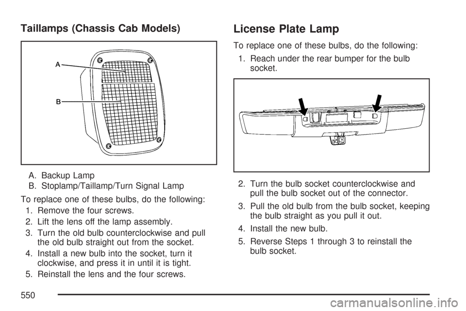 CHEVROLET SILVERADO 2007 1.G Owners Manual Taillamps (Chassis Cab Models)
A. Backup Lamp
B. Stoplamp/Taillamp/Turn Signal Lamp
To replace one of these bulbs, do the following:
1. Remove the four screws.
2. Lift the lens off the lamp assembly.
