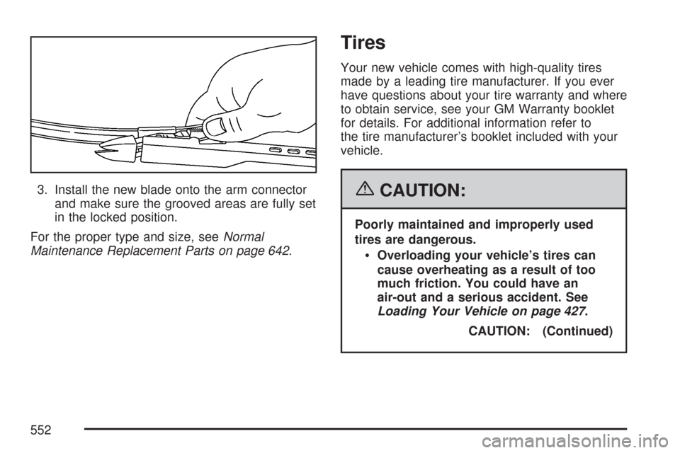 CHEVROLET SILVERADO 2007 1.G Owners Manual 3. Install the new blade onto the arm connector
and make sure the grooved areas are fully set
in the locked position.
For the proper type and size, seeNormal
Maintenance Replacement Parts on page 642.