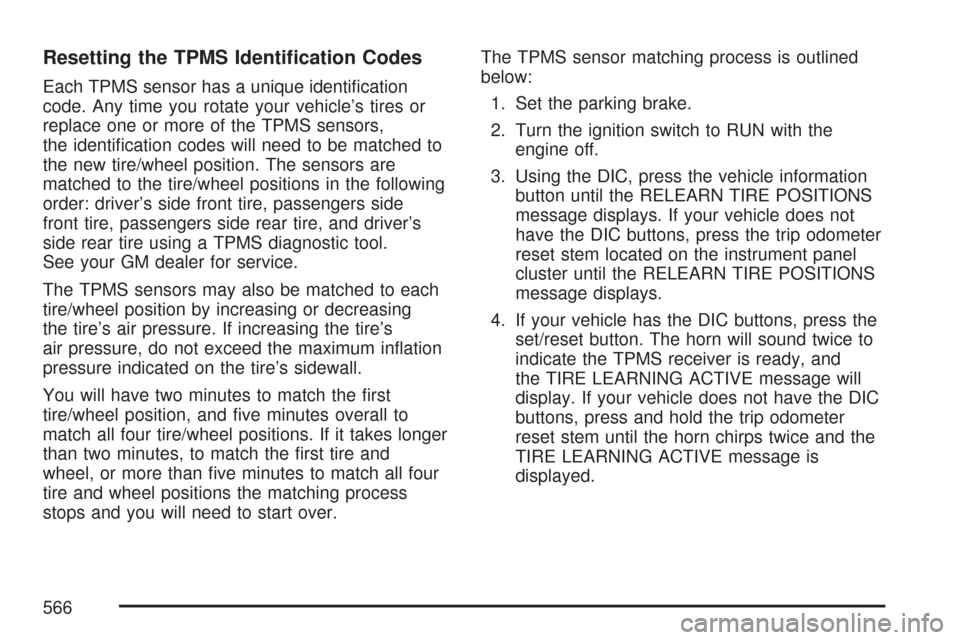 CHEVROLET SILVERADO 2007 1.G Owners Manual Resetting the TPMS Identi�cation Codes
Each TPMS sensor has a unique identi�cation
code. Any time you rotate your vehicle’s tires or
replace one or more of the TPMS sensors,
the identi�cation codes 