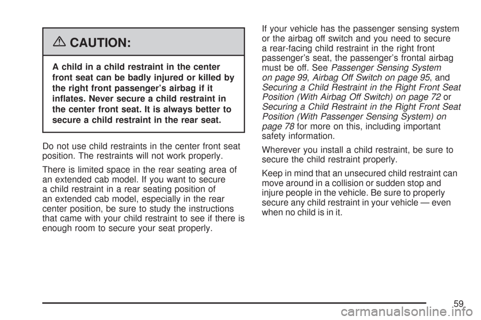 CHEVROLET SILVERADO 2007 1.G Workshop Manual {CAUTION:
A child in a child restraint in the center
front seat can be badly injured or killed by
the right front passenger’s airbag if it
in�ates. Never secure a child restraint in
the center front