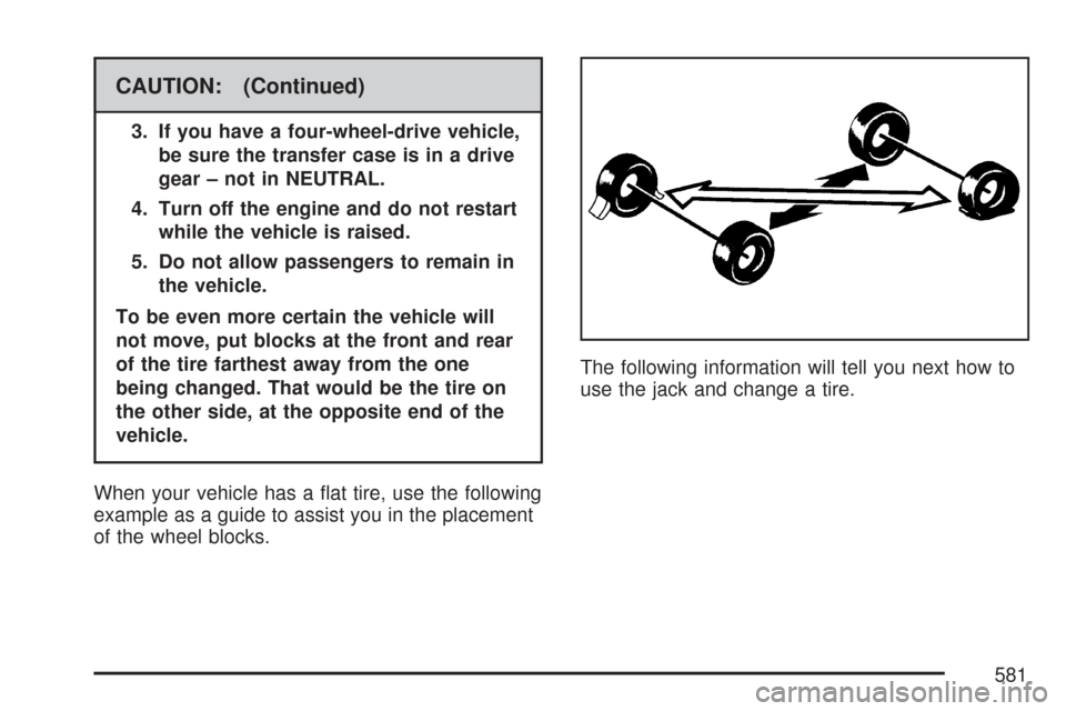 CHEVROLET SILVERADO 2007 1.G Owners Manual CAUTION: (Continued)
3. If you have a four-wheel-drive vehicle,
be sure the transfer case is in a drive
gear – not in NEUTRAL.
4. Turn off the engine and do not restart
while the vehicle is raised.
