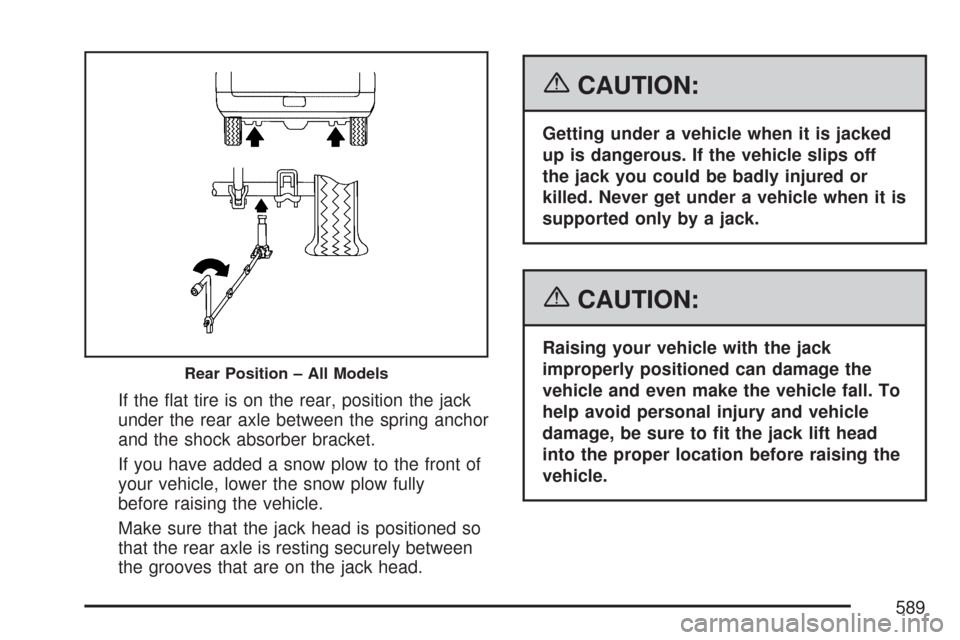 CHEVROLET SILVERADO 2007 1.G Owners Manual If the �at tire is on the rear, position the jack
under the rear axle between the spring anchor
and the shock absorber bracket.
If you have added a snow plow to the front of
your vehicle, lower the sn