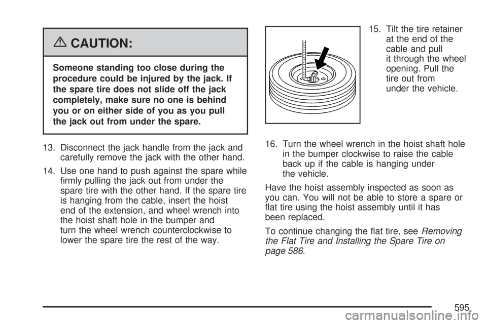 CHEVROLET SILVERADO 2007 1.G Owners Manual {CAUTION:
Someone standing too close during the
procedure could be injured by the jack. If
the spare tire does not slide off the jack
completely, make sure no one is behind
you or on either side of yo