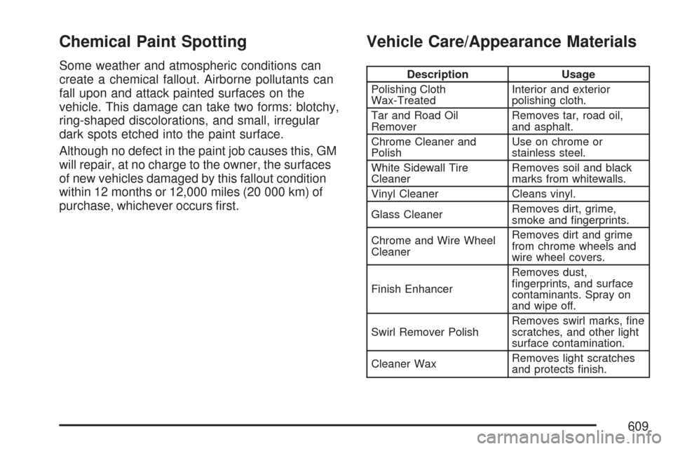 CHEVROLET SILVERADO 2007 1.G Owners Manual Chemical Paint Spotting
Some weather and atmospheric conditions can
create a chemical fallout. Airborne pollutants can
fall upon and attack painted surfaces on the
vehicle. This damage can take two fo