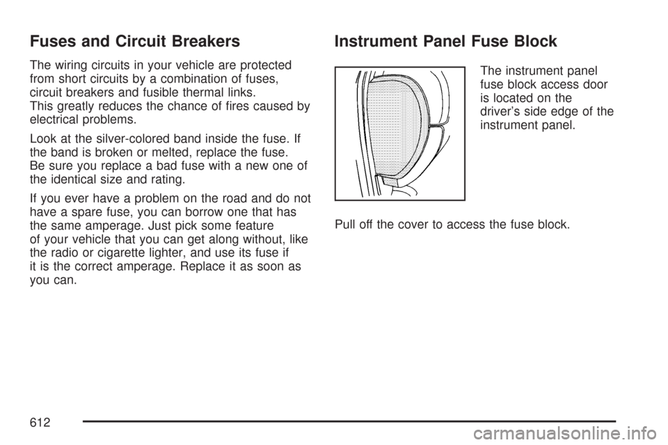 CHEVROLET SILVERADO 2007 1.G Owners Manual Fuses and Circuit Breakers
The wiring circuits in your vehicle are protected
from short circuits by a combination of fuses,
circuit breakers and fusible thermal links.
This greatly reduces the chance 