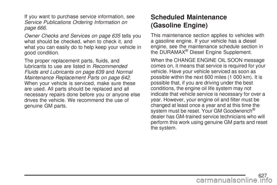 CHEVROLET SILVERADO 2007 1.G Owners Manual If you want to purchase service information, see
Service Publications Ordering Information on
page 666.
Owner Checks and Services on page 635tells you
what should be checked, when to check it, and
wha