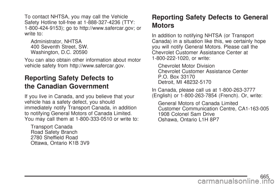 CHEVROLET SILVERADO 2007 1.G Owners Manual To contact NHTSA, you may call the Vehicle
Safety Hotline toll-free at 1-888-327-4236 (TTY:
1-800-424-9153); go to http://www.safercar.gov; or
write to:
Administrator, NHTSA
400 Seventh Street, SW.
Wa