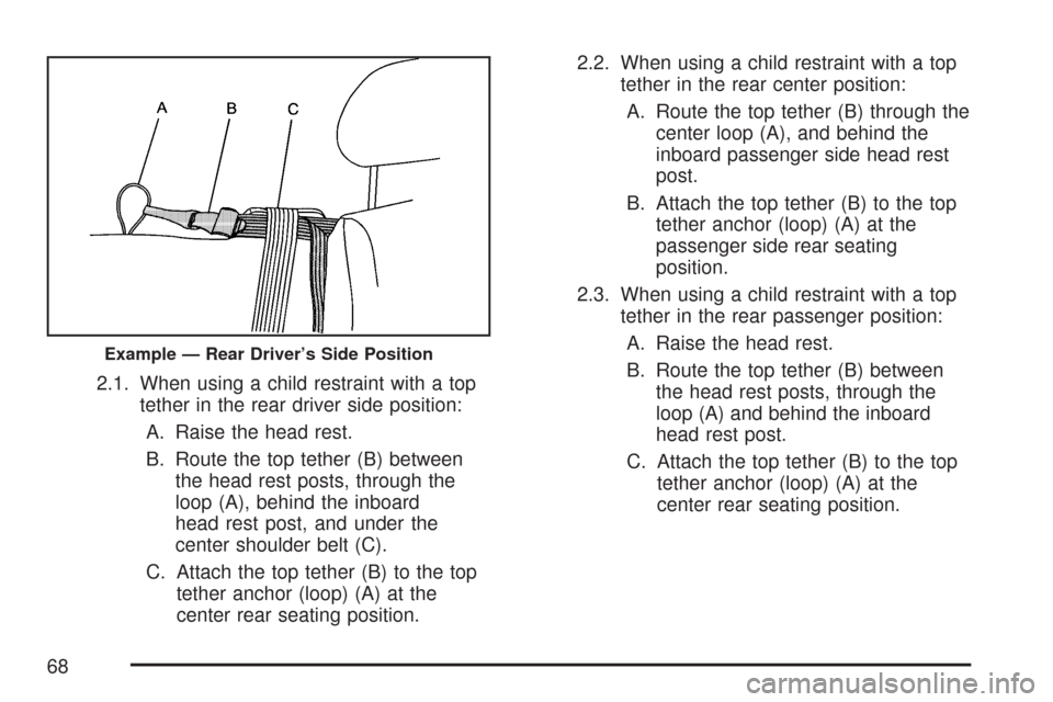 CHEVROLET SILVERADO 2007 1.G Repair Manual 2.1. When using a child restraint with a top
tether in the rear driver side position:
A. Raise the head rest.
B. Route the top tether (B) between
the head rest posts, through the
loop (A), behind the CHEVROLET SILVERADO 2007 1.G Repair Manual 2.1. When using a child restraint with a top
tether in the rear driver side position:
A. Raise the head rest.
B. Route the top tether (B) between
the head rest posts, through the
loop (A), behind the