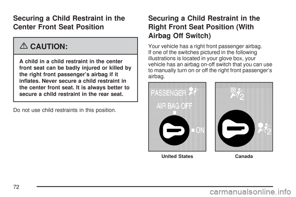 CHEVROLET SILVERADO 2007 1.G Manual PDF Securing a Child Restraint in the
Center Front Seat Position
{CAUTION:
A child in a child restraint in the center
front seat can be badly injured or killed by
the right front passenger’s airbag if i