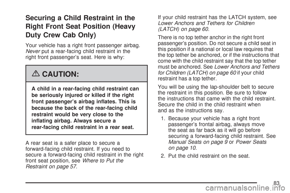 CHEVROLET SILVERADO 2007 1.G Manual Online Securing a Child Restraint in the
Right Front Seat Position (Heavy
Duty Crew Cab Only)
Your vehicle has a right front passenger airbag.
Neverput a rear-facing child restraint in the
right front passen