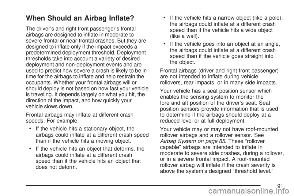 CHEVROLET SILVERADO 2007 1.G Owners Manual When Should an Airbag In�ate?
The driver’s and right front passenger’s frontal
airbags are designed to in�ate in moderate to
severe frontal or near-frontal crashes. But they are
designed to in�ate