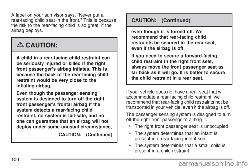 CHEVROLET SILVERADO 2007 1.G Owners Manual A label on your sun visor says, “Never put a
rear-facing child seat in the front.” This is because
the risk to the rear-facing child is so great, if the
airbag deploys.
{CAUTION:
A child in a rear