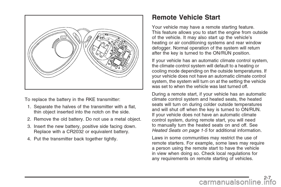CHEVROLET SILVERADO 2008 2.G Owners Manual To replace the battery in the RKE transmitter:
1. Separate the halves of the transmitter with a �at,
thin object inserted into the notch on the side.
2. Remove the old battery. Do not use a metal obje