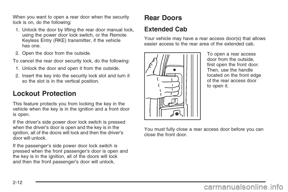 CHEVROLET SILVERADO 2008 2.G Owners Manual When you want to open a rear door when the security
lock is on, do the following:
1. Unlock the door by lifting the rear door manual lock,
using the power door lock switch, or the Remote
Keyless Entry