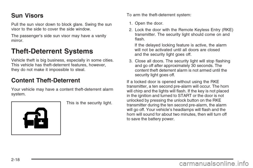 CHEVROLET SILVERADO 2008 2.G Owners Manual Sun Visors
Pull the sun visor down to block glare. Swing the sun
visor to the side to cover the side window.
The passenger’s side sun visor may have a vanity
mirror.
Theft-Deterrent Systems
Vehicle 