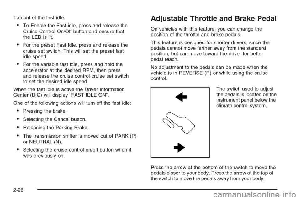 CHEVROLET SILVERADO 2008 2.G Owners Manual To control the fast idle:
To Enable the Fast idle, press and release the
Cruise Control On/Off button and ensure that
the LED is lit.
For the preset Fast Idle, press and release the
cruise set switc