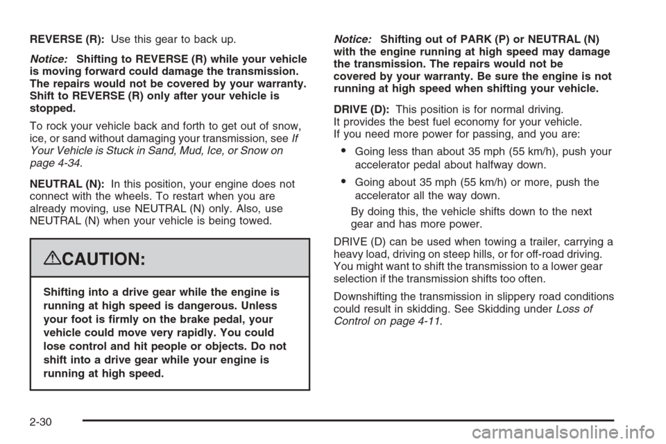 CHEVROLET SILVERADO 2008 2.G Owners Manual REVERSE (R):Use this gear to back up.
Notice:Shifting to REVERSE (R) while your vehicle
is moving forward could damage the transmission.
The repairs would not be covered by your warranty.
Shift to REV