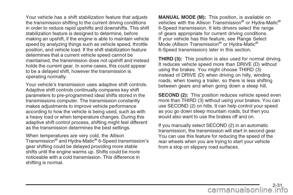 CHEVROLET SILVERADO 2008 2.G Owners Manual Your vehicle has a shift stabilization feature that adjusts
the transmission shifting to the current driving conditions
in order to reduce rapid upshifts and downshifts. This shift
stabilization featu