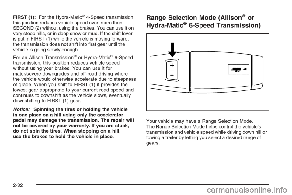CHEVROLET SILVERADO 2008 2.G Owners Manual FIRST (1):For the Hydra-Matic®4-Speed transmission
this position reduces vehicle speed even more than
SECOND (2) without using the brakes. You can use it on
very steep hills, or in deep snow or mud. 