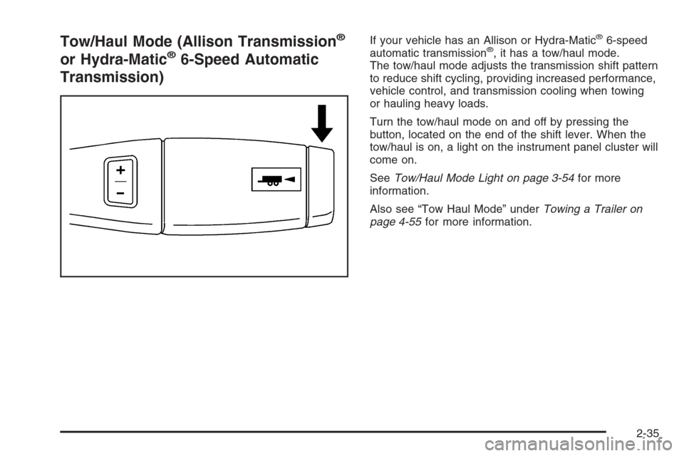 CHEVROLET SILVERADO 2008 2.G Owners Manual Tow/Haul Mode (Allison Transmission®
or Hydra-Matic®6-Speed Automatic
Transmission)
If your vehicle has an Allison or Hydra-Matic®6-speed
automatic transmission®, it has a tow/haul mode.
The tow/h