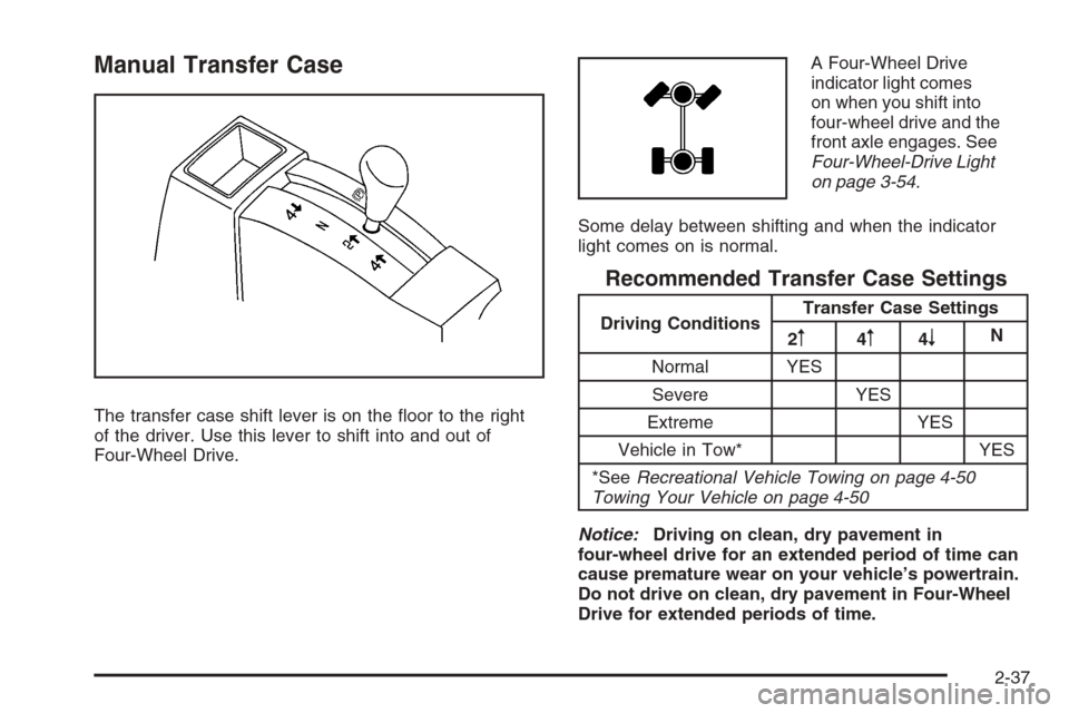 CHEVROLET SILVERADO 2008 2.G Owners Manual Manual Transfer Case
The transfer case shift lever is on the �oor to the right
of the driver. Use this lever to shift into and out of
Four-Wheel Drive.A Four-Wheel Drive
indicator light comes
on when 