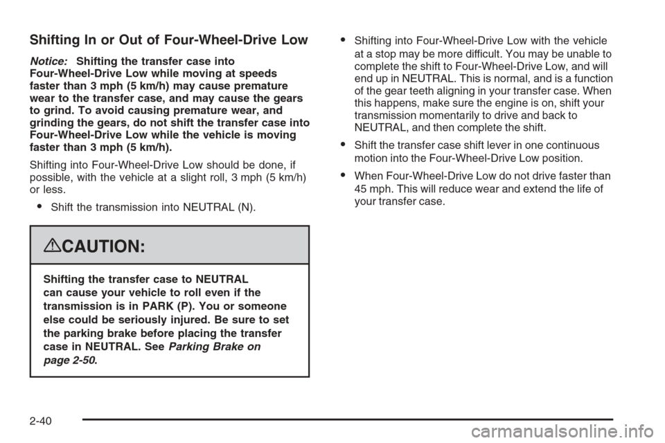 CHEVROLET SILVERADO 2008 2.G Owners Manual Shifting In or Out of Four-Wheel-Drive Low
Notice:Shifting the transfer case into
Four-Wheel-Drive Low while moving at speeds
faster than 3 mph (5 km/h) may cause premature
wear to the transfer case, 