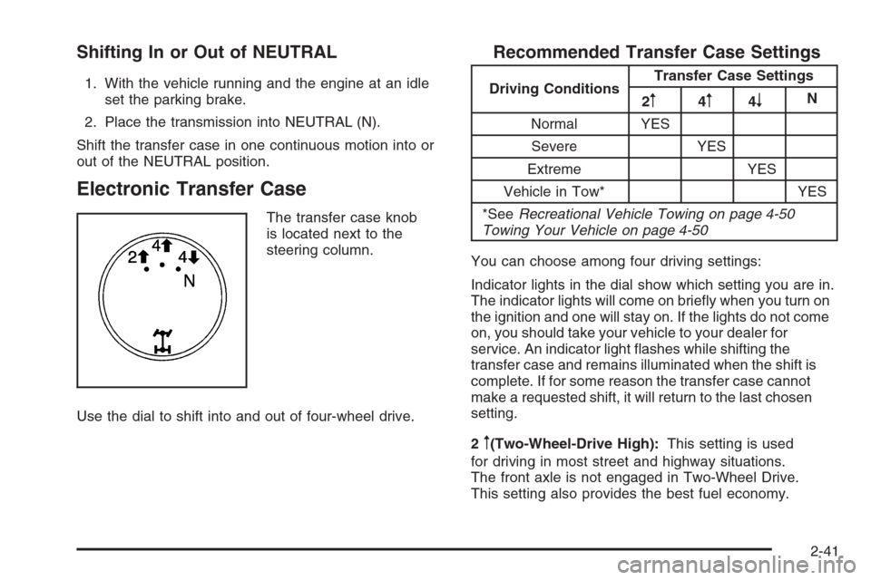 CHEVROLET SILVERADO 2008 2.G Owners Manual Shifting In or Out of NEUTRAL
1. With the vehicle running and the engine at an idle
set the parking brake.
2. Place the transmission into NEUTRAL (N).
Shift the transfer case in one continuous motion 