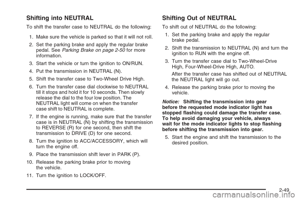 CHEVROLET SILVERADO 2008 2.G Owners Manual Shifting into NEUTRAL
To shift the transfer case to NEUTRAL do the following:
1. Make sure the vehicle is parked so that it will not roll.
2. Set the parking brake and apply the regular brake
pedal. S