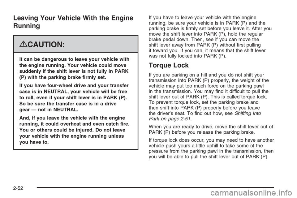 CHEVROLET SILVERADO 2008 2.G Owners Manual Leaving Your Vehicle With the Engine
Running
{CAUTION:
It can be dangerous to leave your vehicle with
the engine running. Your vehicle could move
suddenly if the shift lever is not fully in PARK
(P) w