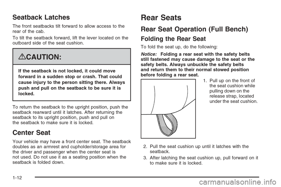 CHEVROLET SILVERADO 2008 2.G User Guide Seatback Latches
The front seatbacks tilt forward to allow access to the
rear of the cab.
To tilt the seatback forward, lift the lever located on the
outboard side of the seat cushion.
{CAUTION:
If th