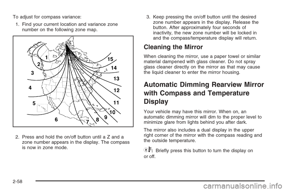 CHEVROLET SILVERADO 2008 2.G Owners Manual To adjust for compass variance:
1. Find your current location and variance zone
number on the following zone map.
2. Press and hold the on/off button until a Z and a
zone number appears in the display