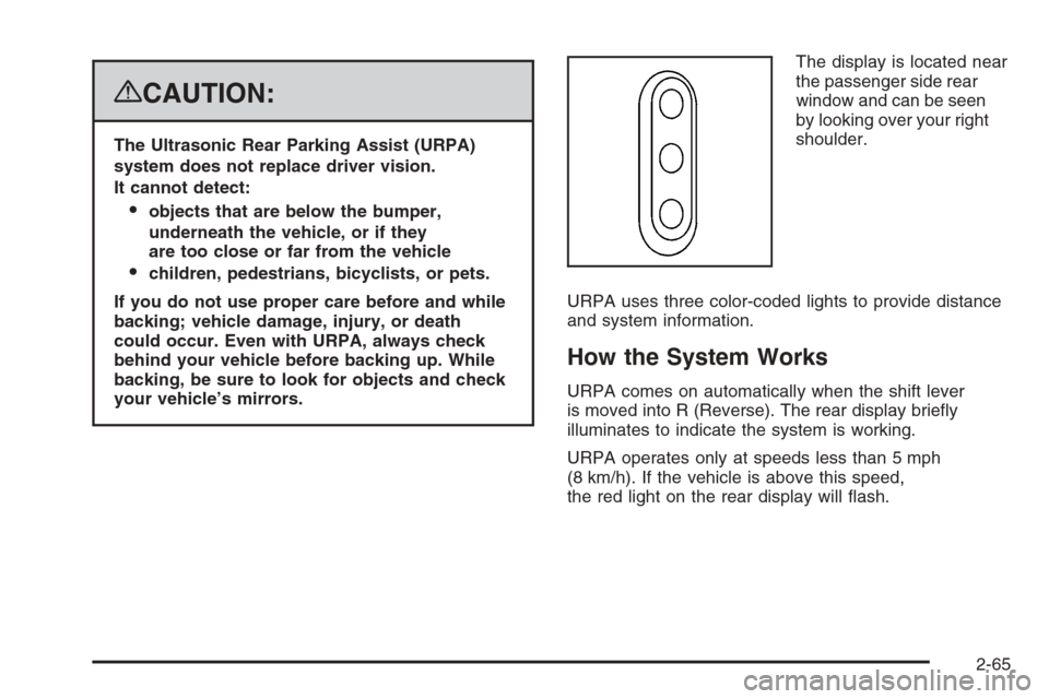 CHEVROLET SILVERADO 2008 2.G Owners Manual {CAUTION:
The Ultrasonic Rear Parking Assist (URPA)
system does not replace driver vision.
It cannot detect:
objects that are below the bumper,
underneath the vehicle, or if they
are too close or far