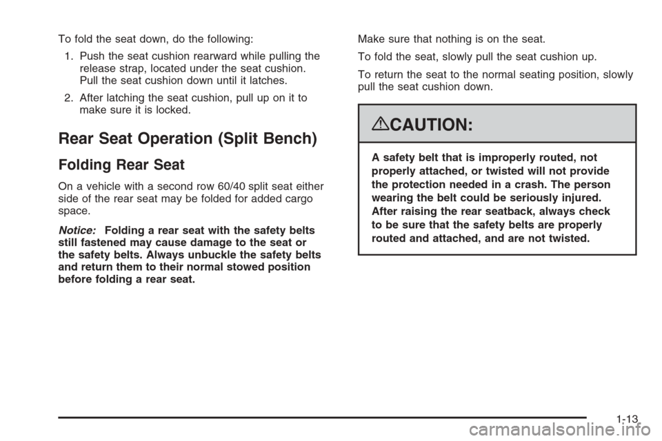 CHEVROLET SILVERADO 2008 2.G User Guide To fold the seat down, do the following:
1. Push the seat cushion rearward while pulling the
release strap, located under the seat cushion.
Pull the seat cushion down until it latches.
2. After latchi