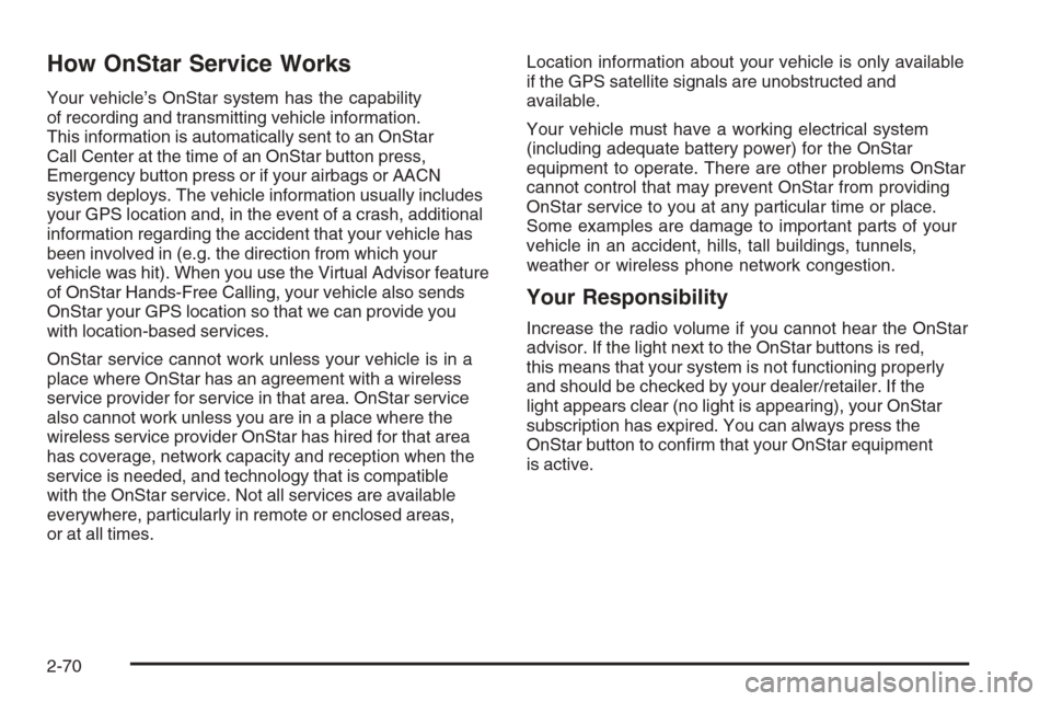 CHEVROLET SILVERADO 2008 2.G Owners Manual How OnStar Service Works
Your vehicle’s OnStar system has the capability
of recording and transmitting vehicle information.
This information is automatically sent to an OnStar
Call Center at the tim