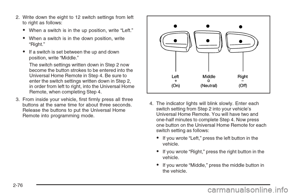 CHEVROLET SILVERADO 2008 2.G Owners Manual 2. Write down the eight to 12 switch settings from left
to right as follows:
When a switch is in the up position, write “Left.”
When a switch is in the down position, write
“Right.”
If a sw