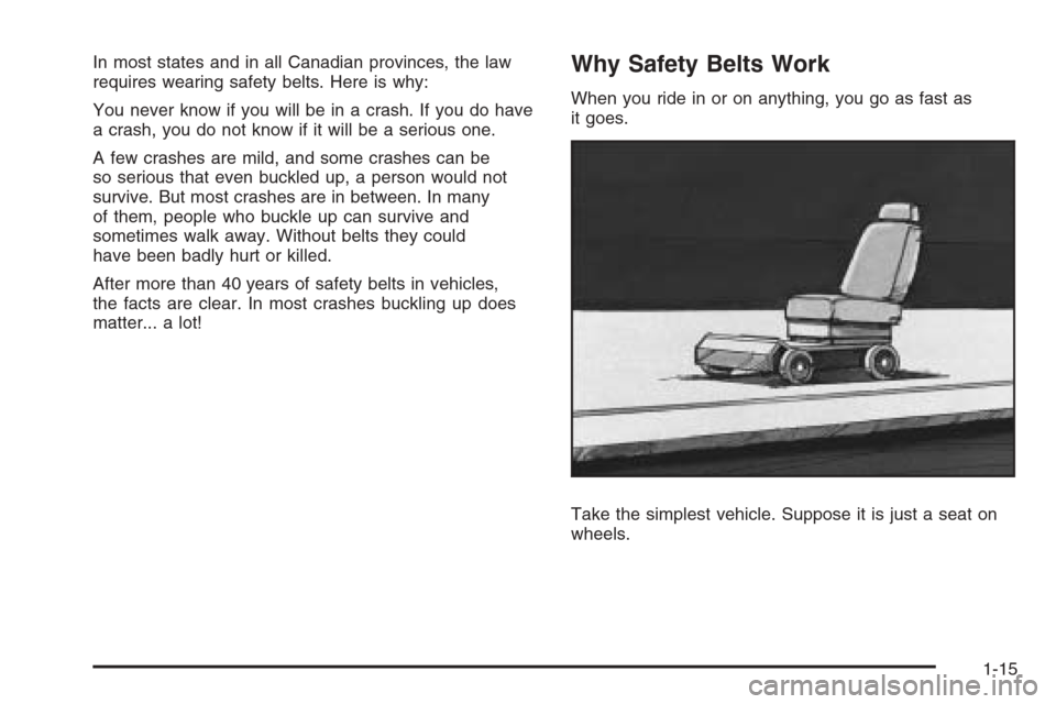 CHEVROLET SILVERADO 2008 2.G User Guide In most states and in all Canadian provinces, the law
requires wearing safety belts. Here is why:
You never know if you will be in a crash. If you do have
a crash, you do not know if it will be a seri CHEVROLET SILVERADO 2008 2.G User Guide In most states and in all Canadian provinces, the law
requires wearing safety belts. Here is why:
You never know if you will be in a crash. If you do have
a crash, you do not know if it will be a seri