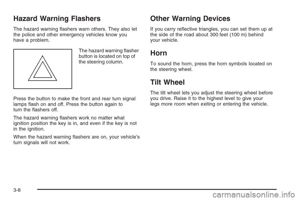 CHEVROLET SILVERADO 2008 2.G Owners Manual Hazard Warning Flashers
The hazard warning �ashers warn others. They also let
the police and other emergency vehicles know you
have a problem.
The hazard warning �asher
button is located on top of
the