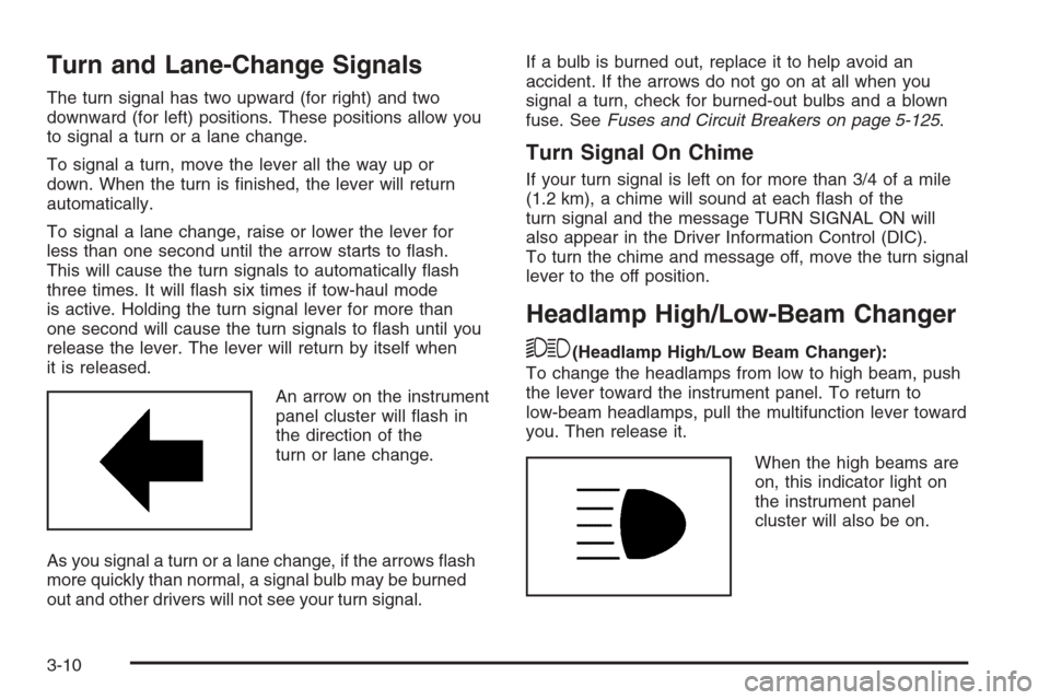 CHEVROLET SILVERADO 2008 2.G Owners Manual Turn and Lane-Change Signals
The turn signal has two upward (for right) and two
downward (for left) positions. These positions allow you
to signal a turn or a lane change.
To signal a turn, move the l