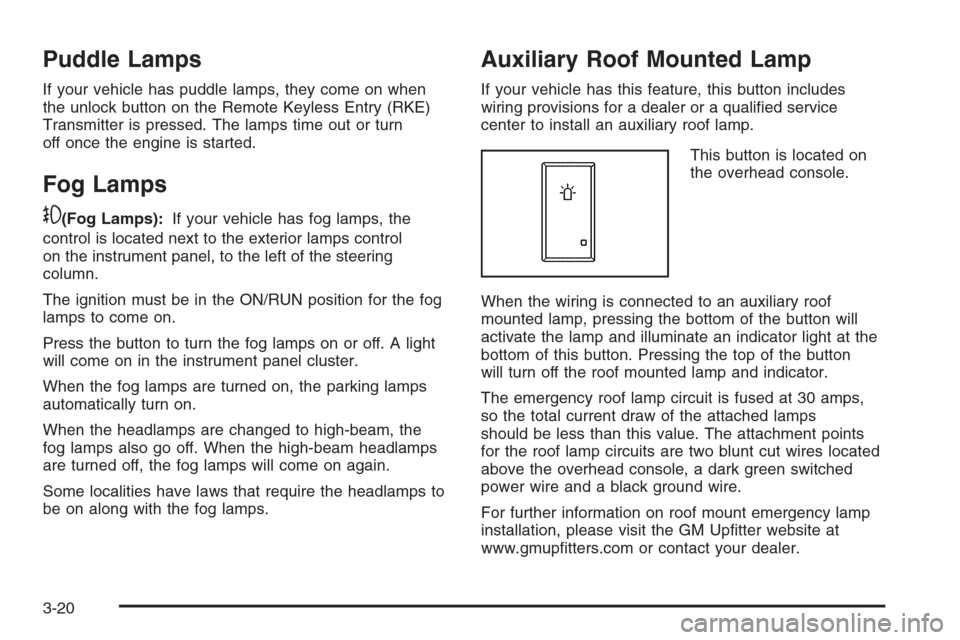 CHEVROLET SILVERADO 2008 2.G Owners Manual Puddle Lamps
If your vehicle has puddle lamps, they come on when
the unlock button on the Remote Keyless Entry (RKE)
Transmitter is pressed. The lamps time out or turn
off once the engine is started.
