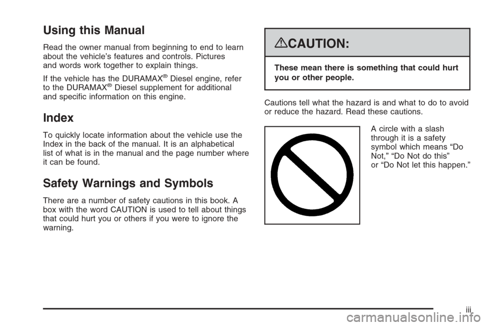 CHEVROLET SILVERADO 2008 2.G Owners Manual Using this Manual
Read the owner manual from beginning to end to learn
about the vehicle’s features and controls. Pictures
and words work together to explain things.
If the vehicle has the DURAMAX
